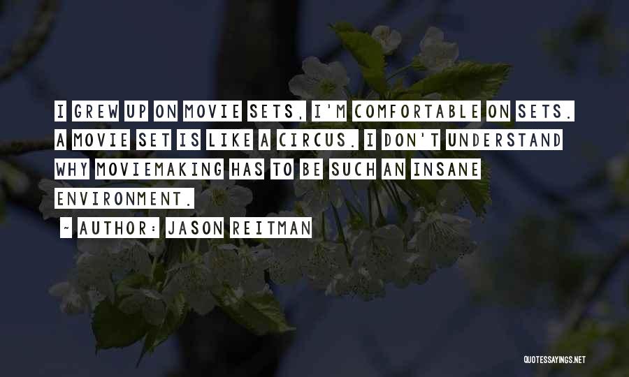 Jason Reitman Quotes: I Grew Up On Movie Sets, I'm Comfortable On Sets. A Movie Set Is Like A Circus. I Don't Understand