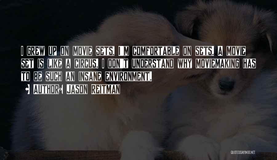 Jason Reitman Quotes: I Grew Up On Movie Sets, I'm Comfortable On Sets. A Movie Set Is Like A Circus. I Don't Understand