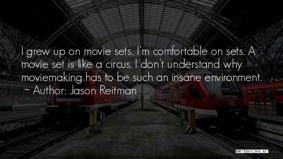 Jason Reitman Quotes: I Grew Up On Movie Sets, I'm Comfortable On Sets. A Movie Set Is Like A Circus. I Don't Understand