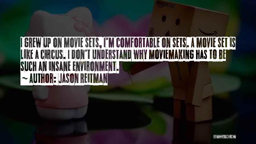 Jason Reitman Quotes: I Grew Up On Movie Sets, I'm Comfortable On Sets. A Movie Set Is Like A Circus. I Don't Understand