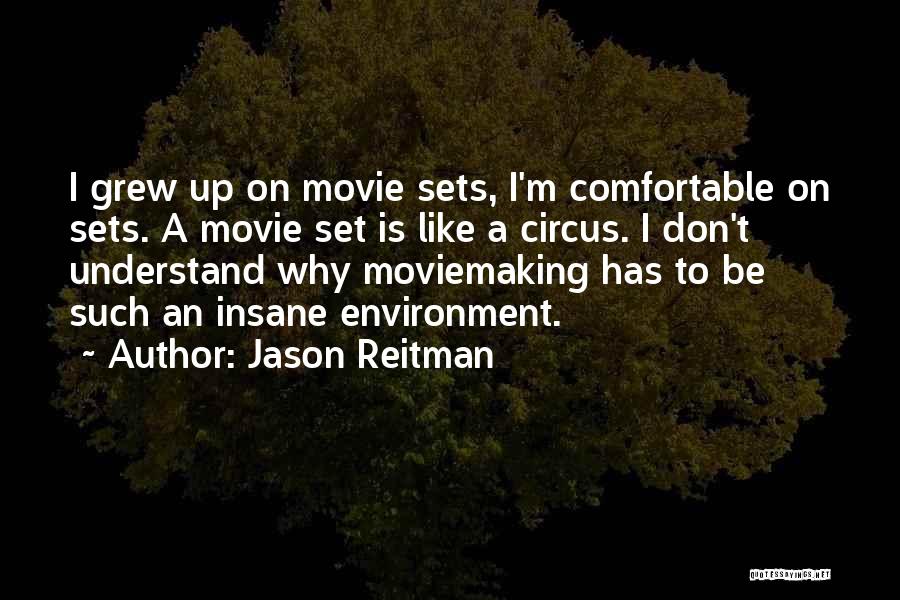 Jason Reitman Quotes: I Grew Up On Movie Sets, I'm Comfortable On Sets. A Movie Set Is Like A Circus. I Don't Understand