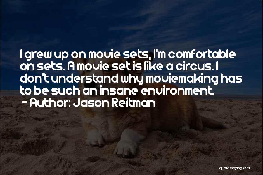 Jason Reitman Quotes: I Grew Up On Movie Sets, I'm Comfortable On Sets. A Movie Set Is Like A Circus. I Don't Understand