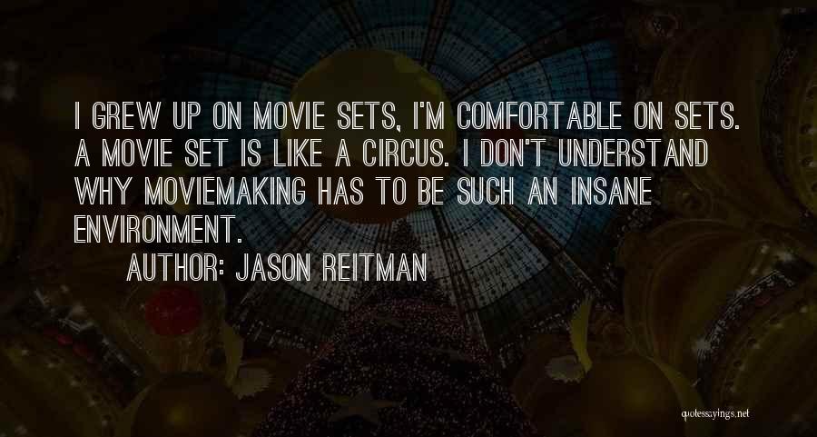 Jason Reitman Quotes: I Grew Up On Movie Sets, I'm Comfortable On Sets. A Movie Set Is Like A Circus. I Don't Understand