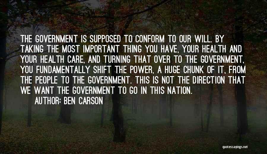 Ben Carson Quotes: The Government Is Supposed To Conform To Our Will. By Taking The Most Important Thing You Have, Your Health And