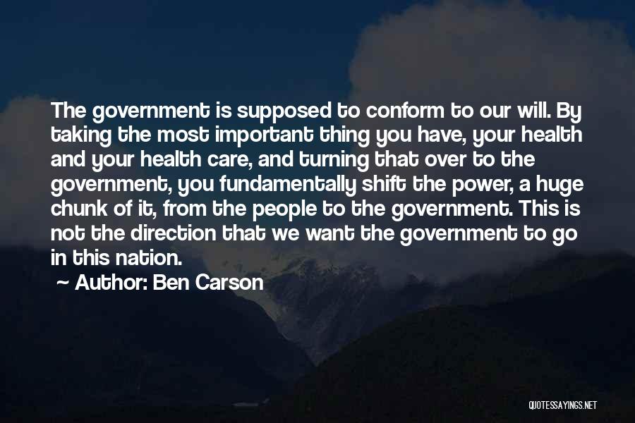 Ben Carson Quotes: The Government Is Supposed To Conform To Our Will. By Taking The Most Important Thing You Have, Your Health And