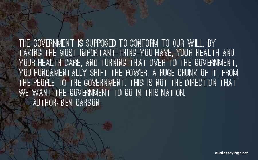 Ben Carson Quotes: The Government Is Supposed To Conform To Our Will. By Taking The Most Important Thing You Have, Your Health And