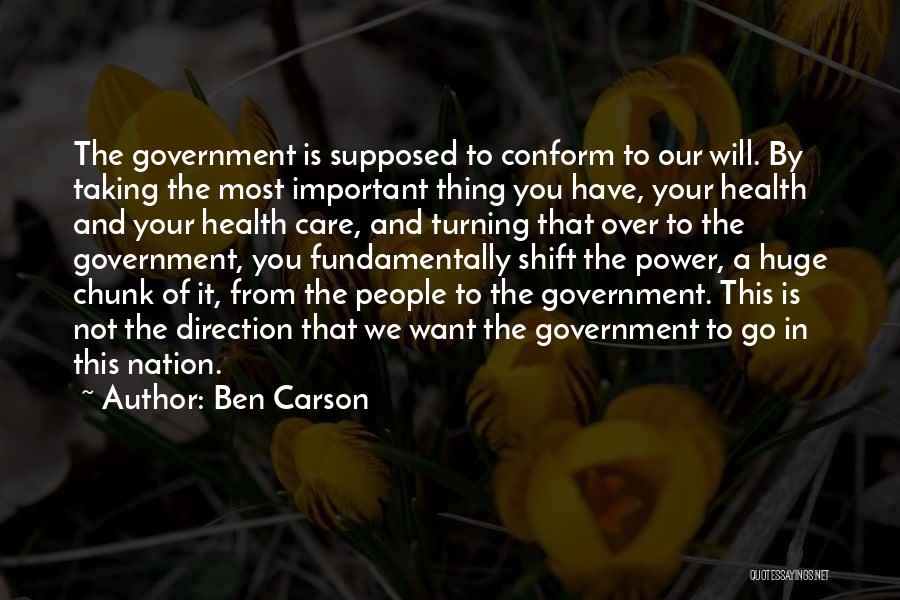 Ben Carson Quotes: The Government Is Supposed To Conform To Our Will. By Taking The Most Important Thing You Have, Your Health And