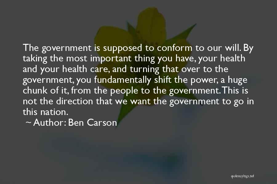 Ben Carson Quotes: The Government Is Supposed To Conform To Our Will. By Taking The Most Important Thing You Have, Your Health And