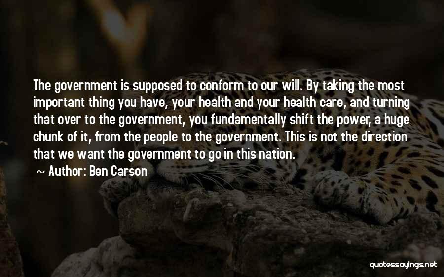 Ben Carson Quotes: The Government Is Supposed To Conform To Our Will. By Taking The Most Important Thing You Have, Your Health And