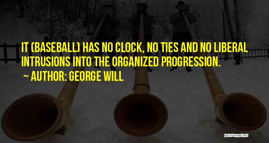 George Will Quotes: It (baseball) Has No Clock, No Ties And No Liberal Intrusions Into The Organized Progression.