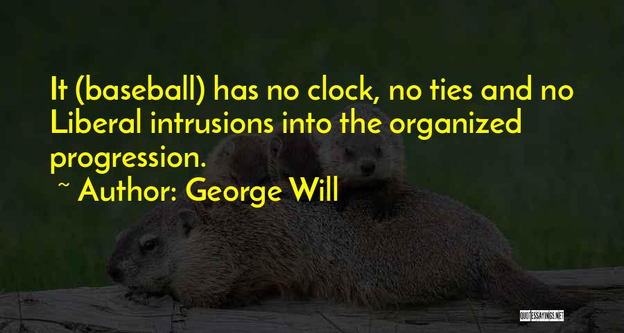 George Will Quotes: It (baseball) Has No Clock, No Ties And No Liberal Intrusions Into The Organized Progression.