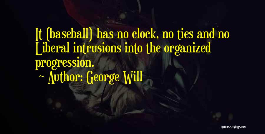 George Will Quotes: It (baseball) Has No Clock, No Ties And No Liberal Intrusions Into The Organized Progression.