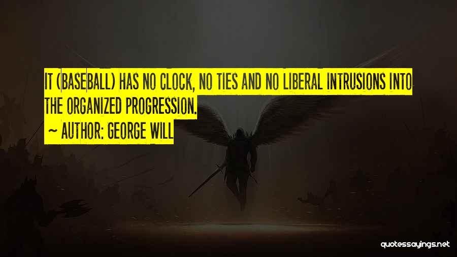 George Will Quotes: It (baseball) Has No Clock, No Ties And No Liberal Intrusions Into The Organized Progression.