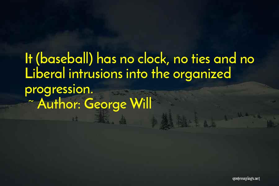 George Will Quotes: It (baseball) Has No Clock, No Ties And No Liberal Intrusions Into The Organized Progression.