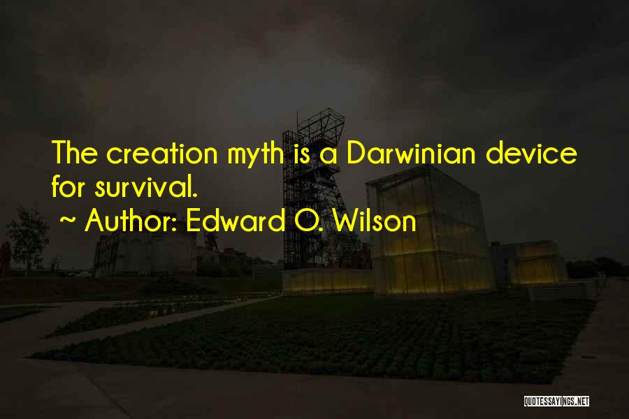 Edward O. Wilson Quotes: The Creation Myth Is A Darwinian Device For Survival.