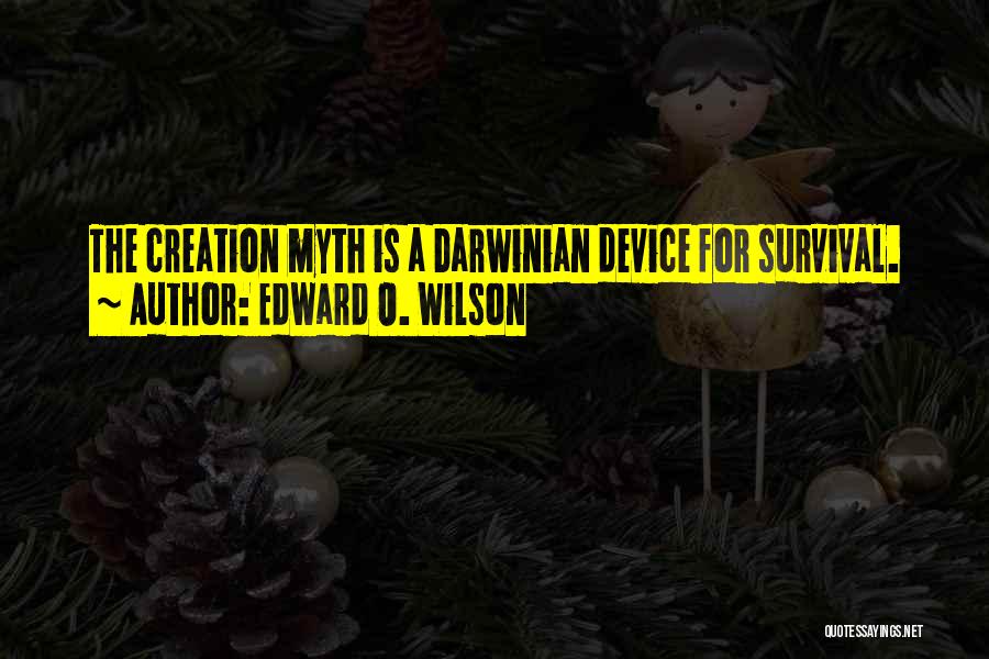 Edward O. Wilson Quotes: The Creation Myth Is A Darwinian Device For Survival.