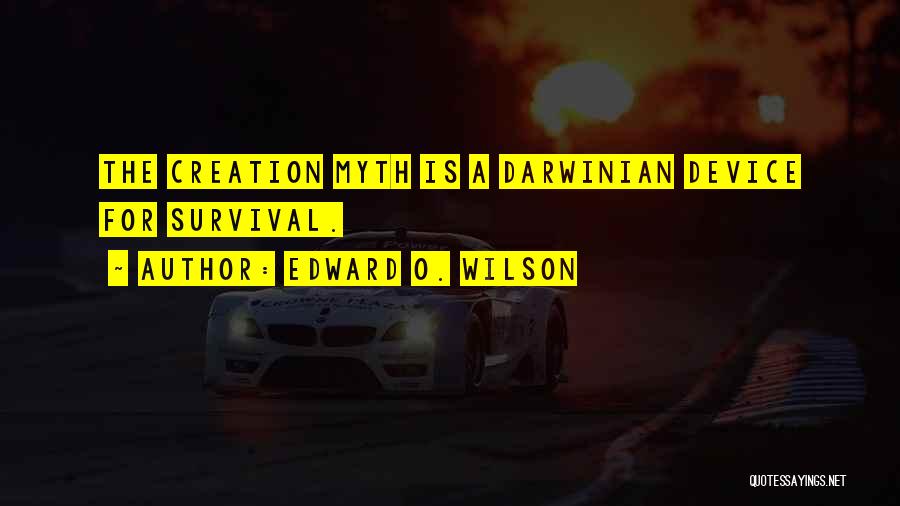 Edward O. Wilson Quotes: The Creation Myth Is A Darwinian Device For Survival.