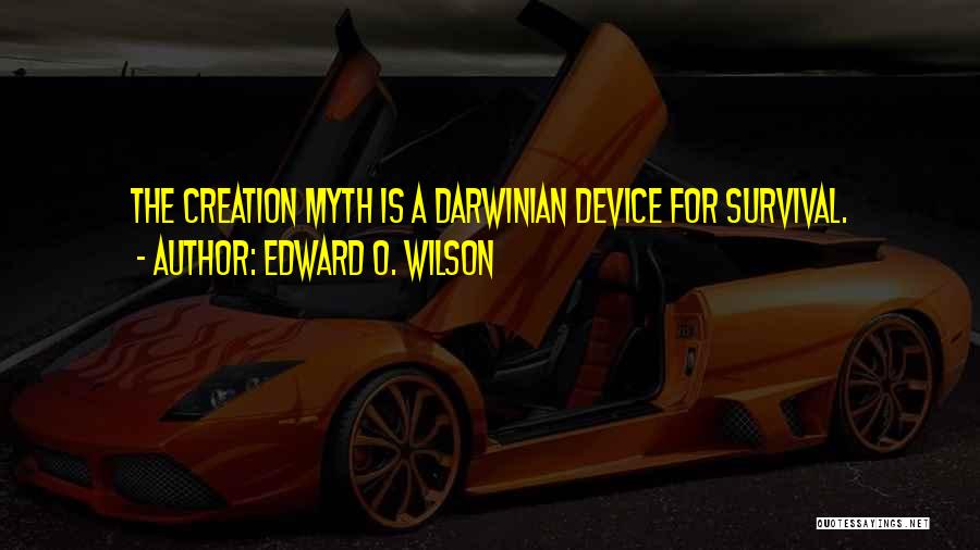 Edward O. Wilson Quotes: The Creation Myth Is A Darwinian Device For Survival.