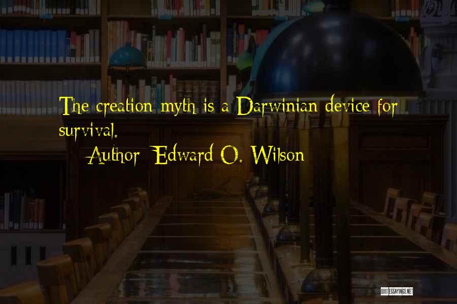 Edward O. Wilson Quotes: The Creation Myth Is A Darwinian Device For Survival.