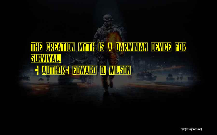 Edward O. Wilson Quotes: The Creation Myth Is A Darwinian Device For Survival.