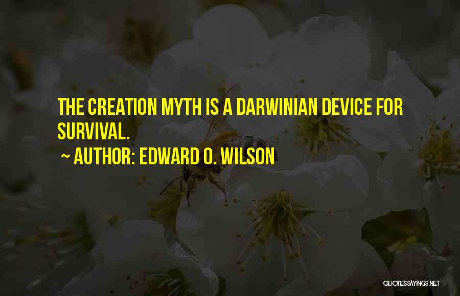 Edward O. Wilson Quotes: The Creation Myth Is A Darwinian Device For Survival.