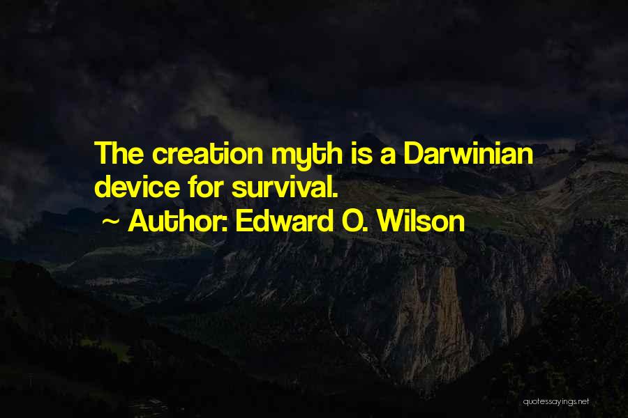 Edward O. Wilson Quotes: The Creation Myth Is A Darwinian Device For Survival.