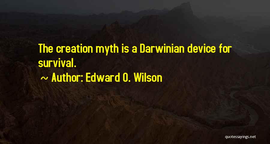 Edward O. Wilson Quotes: The Creation Myth Is A Darwinian Device For Survival.