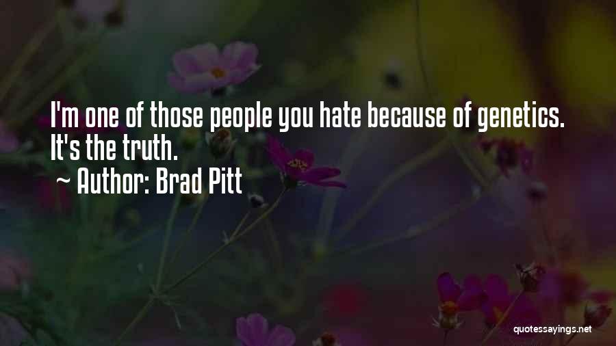 Brad Pitt Quotes: I'm One Of Those People You Hate Because Of Genetics. It's The Truth.