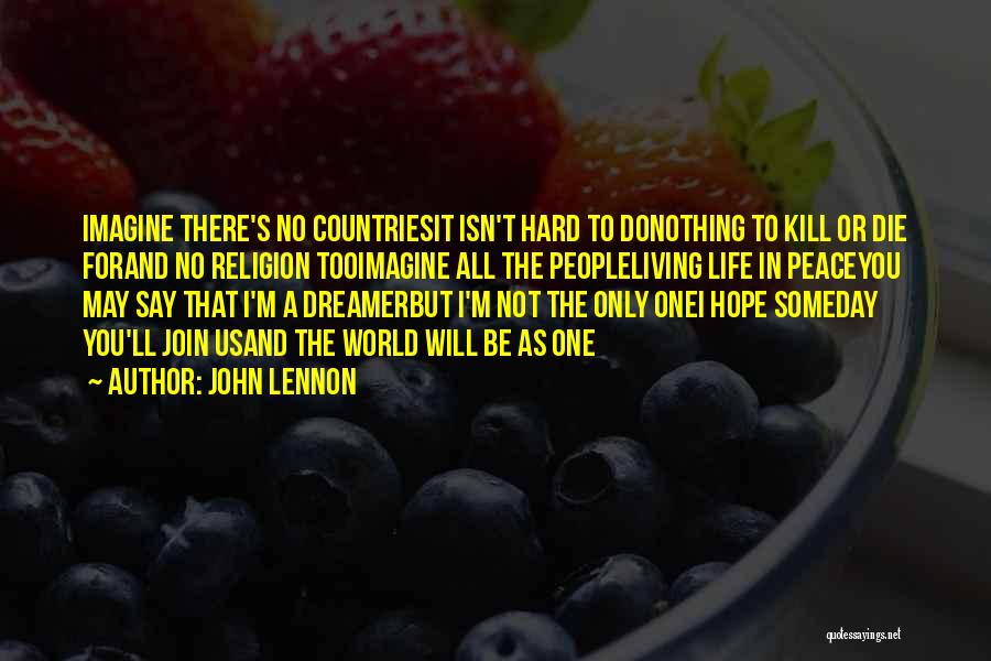 John Lennon Quotes: Imagine There's No Countriesit Isn't Hard To Donothing To Kill Or Die Forand No Religion Tooimagine All The Peopleliving Life