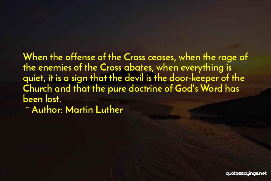 Martin Luther Quotes: When The Offense Of The Cross Ceases, When The Rage Of The Enemies Of The Cross Abates, When Everything Is