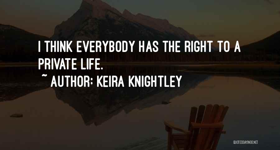 Keira Knightley Quotes: I Think Everybody Has The Right To A Private Life.