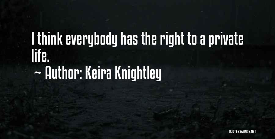 Keira Knightley Quotes: I Think Everybody Has The Right To A Private Life.