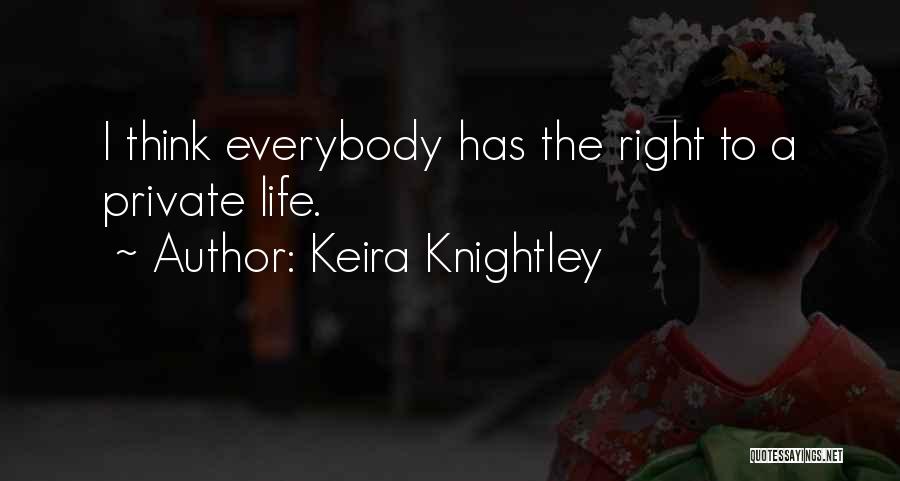 Keira Knightley Quotes: I Think Everybody Has The Right To A Private Life.