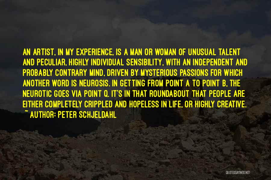 Peter Schjeldahl Quotes: An Artist, In My Experience, Is A Man Or Woman Of Unusual Talent And Peculiar, Highly Individual Sensibility, With An