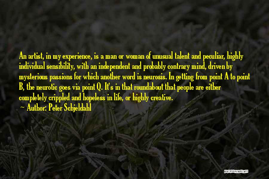 Peter Schjeldahl Quotes: An Artist, In My Experience, Is A Man Or Woman Of Unusual Talent And Peculiar, Highly Individual Sensibility, With An