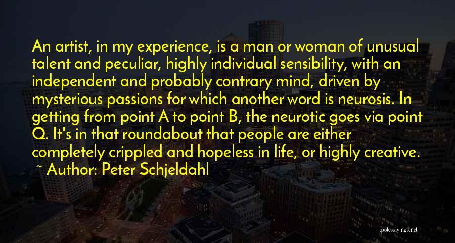Peter Schjeldahl Quotes: An Artist, In My Experience, Is A Man Or Woman Of Unusual Talent And Peculiar, Highly Individual Sensibility, With An