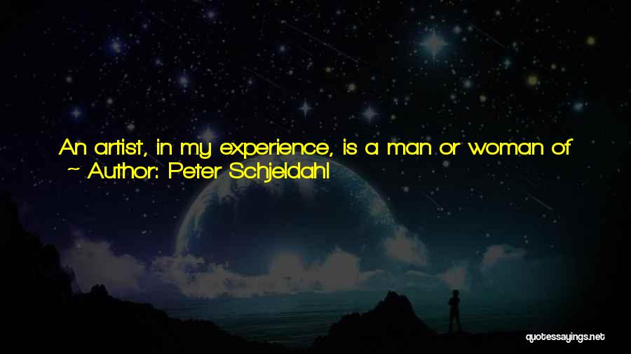 Peter Schjeldahl Quotes: An Artist, In My Experience, Is A Man Or Woman Of Unusual Talent And Peculiar, Highly Individual Sensibility, With An