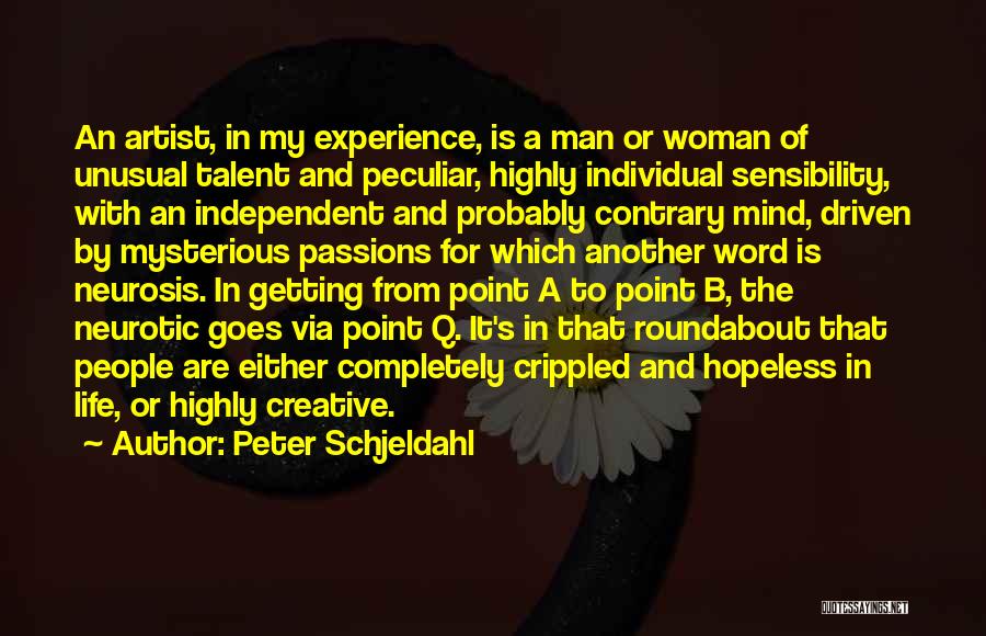 Peter Schjeldahl Quotes: An Artist, In My Experience, Is A Man Or Woman Of Unusual Talent And Peculiar, Highly Individual Sensibility, With An