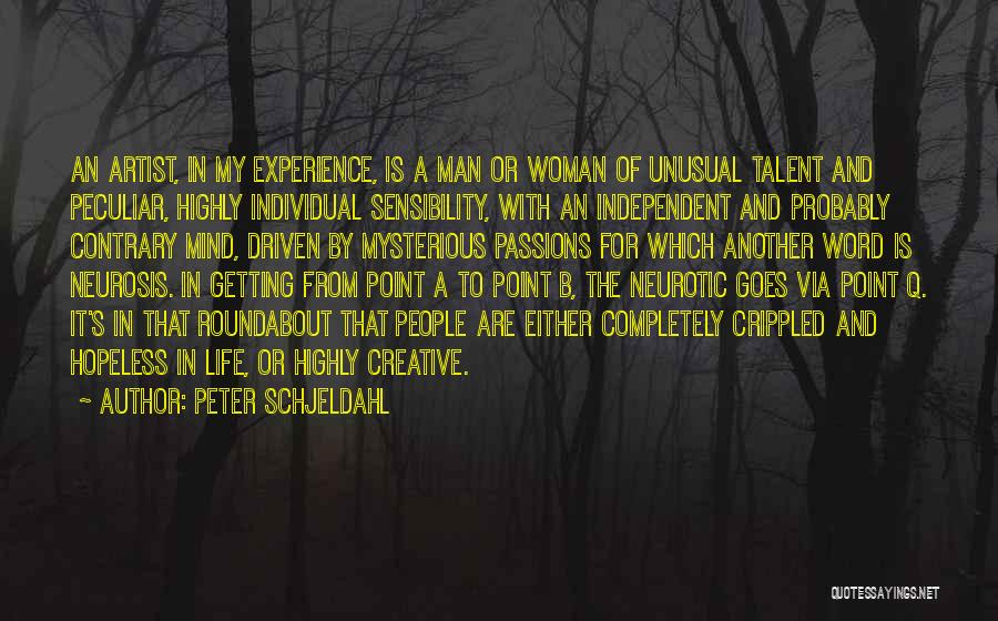 Peter Schjeldahl Quotes: An Artist, In My Experience, Is A Man Or Woman Of Unusual Talent And Peculiar, Highly Individual Sensibility, With An