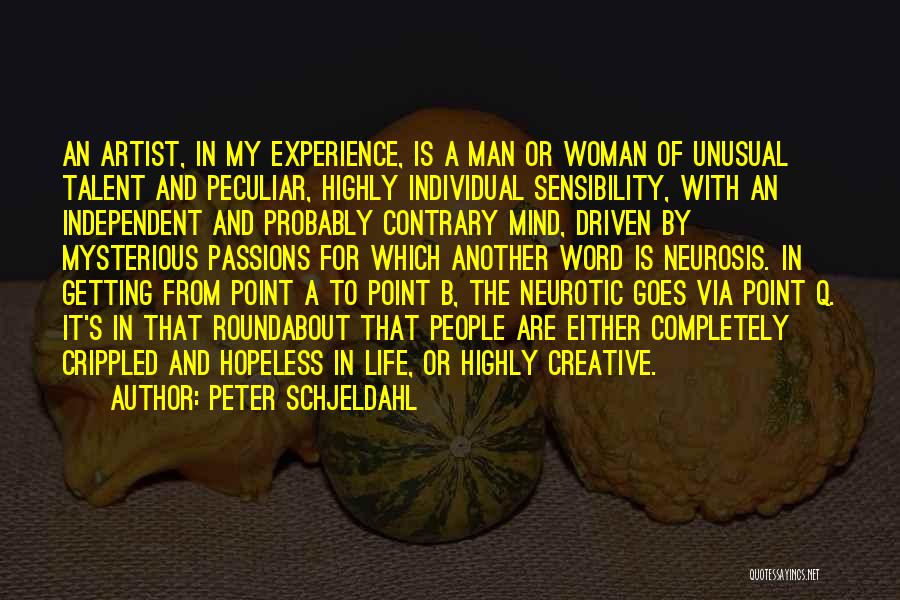 Peter Schjeldahl Quotes: An Artist, In My Experience, Is A Man Or Woman Of Unusual Talent And Peculiar, Highly Individual Sensibility, With An