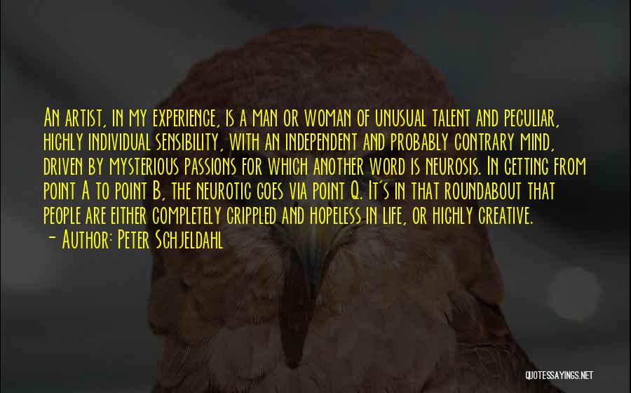 Peter Schjeldahl Quotes: An Artist, In My Experience, Is A Man Or Woman Of Unusual Talent And Peculiar, Highly Individual Sensibility, With An