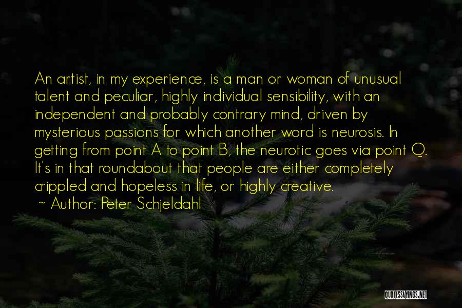 Peter Schjeldahl Quotes: An Artist, In My Experience, Is A Man Or Woman Of Unusual Talent And Peculiar, Highly Individual Sensibility, With An
