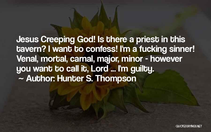 Hunter S. Thompson Quotes: Jesus Creeping God! Is There A Priest In This Tavern? I Want To Confess! I'm A Fucking Sinner! Venal, Mortal,
