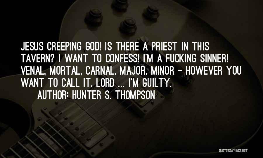 Hunter S. Thompson Quotes: Jesus Creeping God! Is There A Priest In This Tavern? I Want To Confess! I'm A Fucking Sinner! Venal, Mortal,
