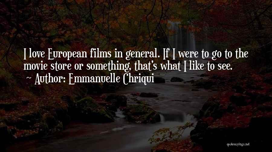 Emmanuelle Chriqui Quotes: I Love European Films In General. If I Were To Go To The Movie Store Or Something, That's What I