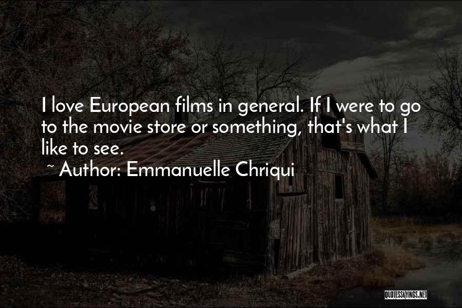 Emmanuelle Chriqui Quotes: I Love European Films In General. If I Were To Go To The Movie Store Or Something, That's What I