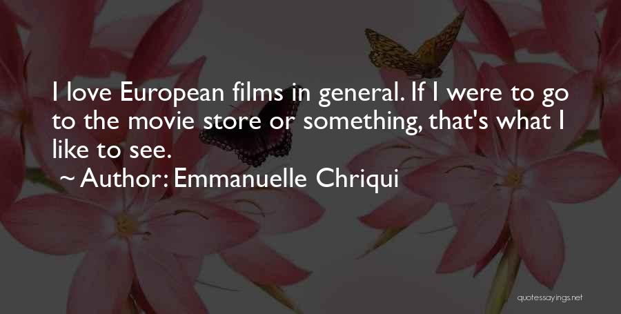 Emmanuelle Chriqui Quotes: I Love European Films In General. If I Were To Go To The Movie Store Or Something, That's What I