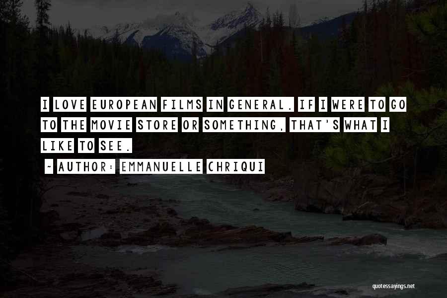 Emmanuelle Chriqui Quotes: I Love European Films In General. If I Were To Go To The Movie Store Or Something, That's What I