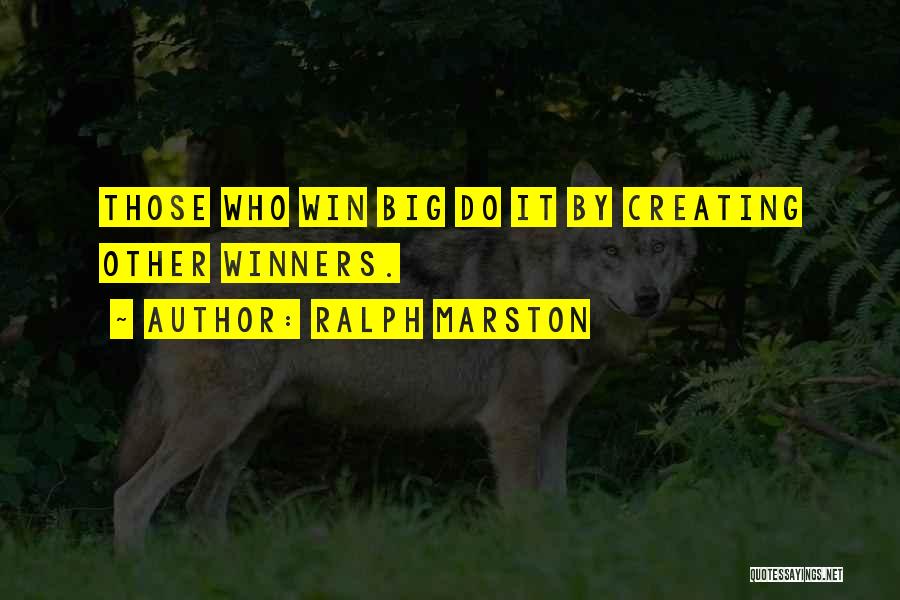 Ralph Marston Quotes: Those Who Win Big Do It By Creating Other Winners.