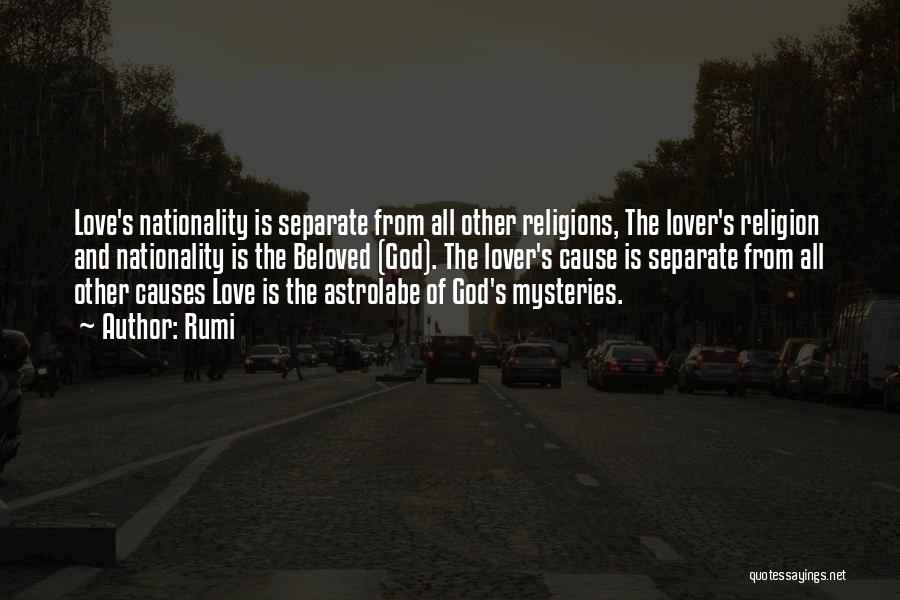 Rumi Quotes: Love's Nationality Is Separate From All Other Religions, The Lover's Religion And Nationality Is The Beloved (god). The Lover's Cause